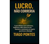 Lucro, Não Correria: O guia definitivo para autônomos, freelancers e MEIs saírem do caos financeiro e construírem um negócio que dá lucro e liberdade.