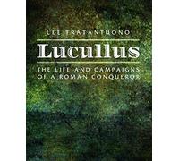 Lucullus: The Life and and Campaigns of a Roman Conqueror