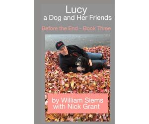 Lucy a Dog and Her Friends: Before the End - Book Three