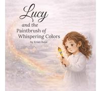 Lucy and the Paintbrush of Whispering Colors: A Children’s Picture Book About Honesty, Self-Confidence, and Staying True to Yourself