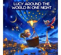 Lucy Around the World in One Night: Kids Educational Bedtime Story Adventure Book (The Adventures of Lucy & Her Big Heart [Gentle Life Lessons for Little Readers Ages 4-8])