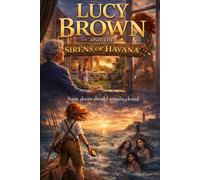 Lucy Brown and the Sirens of Havana: A True Adventure at Sea Based on a Real Story (The Adventures of Lucy Brown)