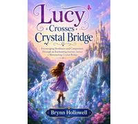 Lucy Crosses Crystal Bridge: Encouraging Resilience and Compassion Through an Enchanting Journey Across a Shimmering Crystal Bridge