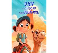 Lucy e il segreto della piramide: Libro per bambini dai 6 anni in su (La fantastica Lucy)
