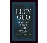 LUCY GUO: Fearless, Fierce, and Funded