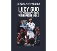 LUCY GUO: The Young Inventor with Bright Ideas- Biography for kids