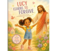 Lucy Learns to Forgive: Letting Go Like Jesus (The Little Faith Builders Collection)