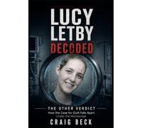 Lucy Letby Decoded: The Other Verdict. How the Case for Guilt Falls Apart Under the Microscope (DECODED by Craig Beck)