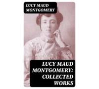 Lucy Maud Montgomery: Collected Works (ebook)