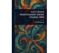 Lucy Maud Montgomery Short Stories, 1904