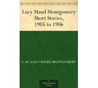Lucy Maud Montgomery Short Stories, 1905 to 1906