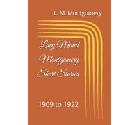 Lucy Maud Montgomery Short Stories: 1909 to 1922