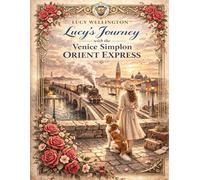 Lucy´s Journey: Venice Simplon Orient Express (Lucy Wellington)