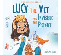 Lucy The Vet and the Invisible Patient. Personalized Story About Vet (When I Grow Up Series for Lucy)