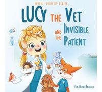 Lucy The Vet and the Invisible Patient. Personalized Story About Vet (When I Grow Up Series for Lucy)