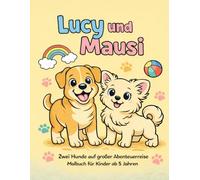 Lucy und Mausi - zwei Hunde auf großer Abenteuerreise: ,Lucy und Mausi - ein liebevolles Ausmalbuch über Freundschaft, Abenteuer und Spaß für Kinder ab 5 Jahren"