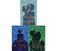 Lucy Worsley 3 Books Collection Set (The Austen Girls, My Name Is Victoria, Lady Mary)