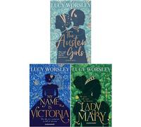 Lucy Worsley Collection 3 Books Set (The Austen Girls, My Name Is Victoria, Lady Mary)