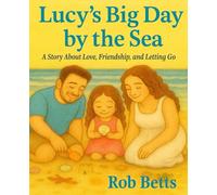 Lucy's Big Day by the Sea: A Story About Love, Friendship, And Letting Go