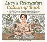 Lucy's Relaxation Colouring Book: A calming journey through beautiful patterns and scenes for stress relief and mindfulness