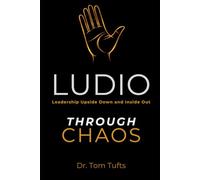 LUDIO: Leadership Upside Down and Inside Out: Through CHAOS (LUDIO LEADERSHIP: A Practical Framework for Building Healthy Leaders and Thriving Organizations)