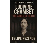 Ludivine Chambet: The Angel of Death (Voices of Evil: The Minds of History’s Most Notorious Serial Killers)