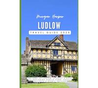 Ludlow Travel Guide 2026: The Best of Ludlow: A Local’s Guide to Exploring Castle Town, Foodie Delights & Scenic Escapes