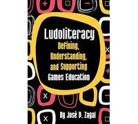 Ludoliteracy: Defining, Understanding, and Supporting Games Education