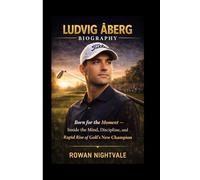 LUDVIG ÅBERG BIOGRAPHY: Born for the Moment - Inside the Mind, Discipline, and Rapid Rise of Golf’s New Champion