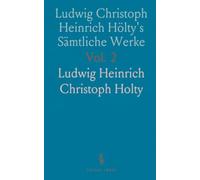Ludwig Christoph Heinrich Hölty's Sämtliche Werke: Kritisch und Chronologisch Herausgegeben