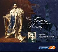 Ludwig II.: Ein Traum Von Bayern - Bayerns Moderner Monarch [Import]