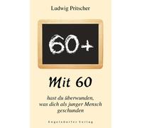 Ludwig Pritsche Mit 60 hast du überwunden, was dich als junger Men (Tapa blanda)