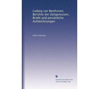Ludwig van Beethoven, Berichte der Zeitgenossen, Briefe und persönliche Aufzeichnungen: Volume 1