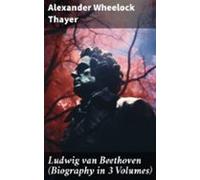 Ludwig Van Beethoven (biography In 3 Volumes) (ebook)