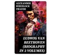 Ludwig Van Beethoven (biography In 3 Volumes) (ebook)