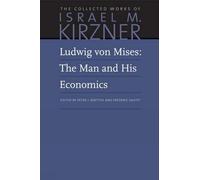 Ludwig von Mises: The Man and His Economics: 10 (Collected Works of Israel M. Kirzner, 10)