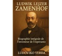 Ludwik Lejzer Zamenhof: Biographie intégrale de l'inventeur de l'espéranto