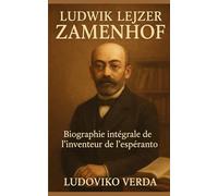 Ludwik Lejzer Zamenhof: Biographie intégrale de l'inventeur de l'espéranto