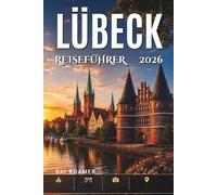 LÜBECK REISEFÜHRER 2026: Entdecken Sie historische Kirchen, Uferpromenaden und zeitlose Hanse-Schönheit.