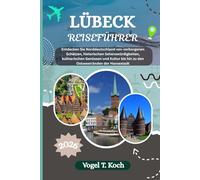 LÜBECK REISEFÜHRER: Entdecken Sie Norddeutschland von verborgenen Schätzen, historischen Sehenswürdigkeiten, kulinarischen Genüssen und Kultur bis ... Hansestadt (Vogel Koch der Entdecker (DE))