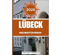LÜBECK REISEFÜHRER: Entdecken Sie sehenswerte Reiseziele, versteckte Juwelen und authentische Erlebnisse.