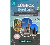 LÜBECK TRAVEL GUIDE: Exploring Northern Germany form Hidden Gems, Historic Landmarks, Food and Culture to the Baltic Beaches of the Hanseatic City (Vogel Koch the Explorer ENG)