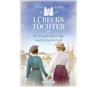 Lübecks Töchter. Der Traum von Liebe und Gemeinschaft: Roman | Band 2 der historischen Roman-Reihe 'Lübecks Töchter'. Zwei Generationen prägen eine neue Zeit