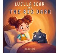 Luella Bean and the Big Dark: A Children's Book About Fear of the Dark, Bedtime, and Being Brave at Night (Ages 3-8) (Luella Bean's Imagination)