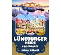 LÜNEBURGER HEIDE REISEFÜHRER 2026-2027: Heideblüte erleben, Lüneburg & Celle entdecken, Museen erkunden und den Wilseder Berg erklimmen - Ihr ... in Norddeutschlands schönster Heidelandschaft