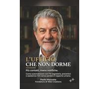 L'ufficio che non dorme: Più contatti, meno notifiche. Come automatizzare con l’IA segreteria, preventivi e assistenza H24 senza perdere il rapporto umano. (Business aumentato)