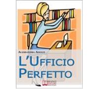 Lufficio Perfetto. Guida Pratica Allorganizzazione Del Lavoro E Alla G