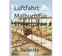 Luftfahrt Malbuch für Erwachsene: Flugzeuge, Piloten & Retro-Design: Entspannung und Kreativität beim Ausmalen!
