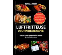 LUFTFRITTEUSE DEUTSCHE REZEPTE: Schnelle, gesunde und authentische deutsche Gerichte leicht gemacht.