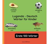 Luganda - Deutsch Wörter für Kinder - Erste 100 Wörter: Luganda Lernen für Kinder und Anfänger - Zweisprachiges Bilderbuch auf Luganda mit deutschen ... Kinderbücher (Deutsch-Luganda))